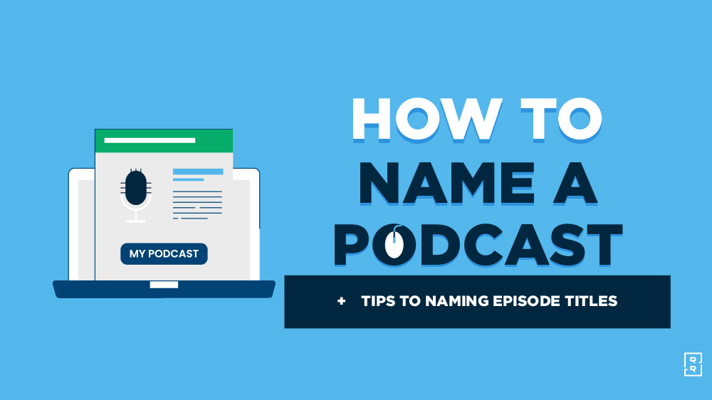 Podcast Name Ideas (How to Name a Podcast and Podcast Episode Titles) Featured Image